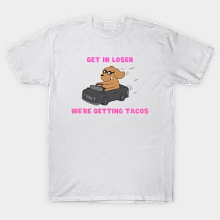 get in loser we're getting tacos T-Shirt